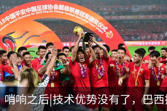 哨响之后|技术优势没有了，巴西接下来该怎么办？
